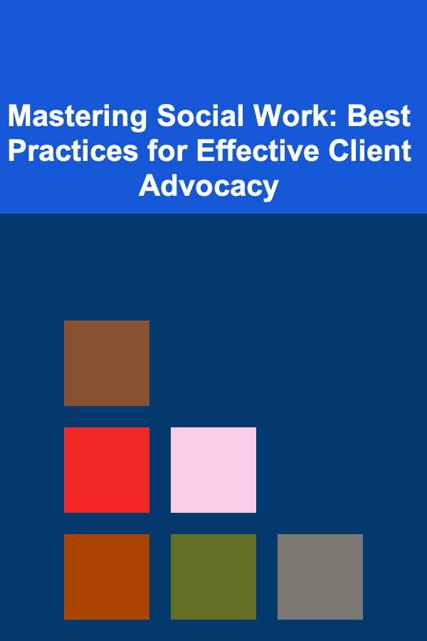 Mastering Social Work: Best Practices for Effective Client Advocacy