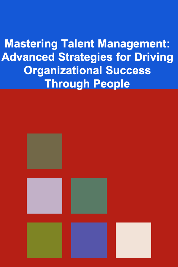 Mastering Talent Management: Advanced Strategies for Driving Organizational Success Through People