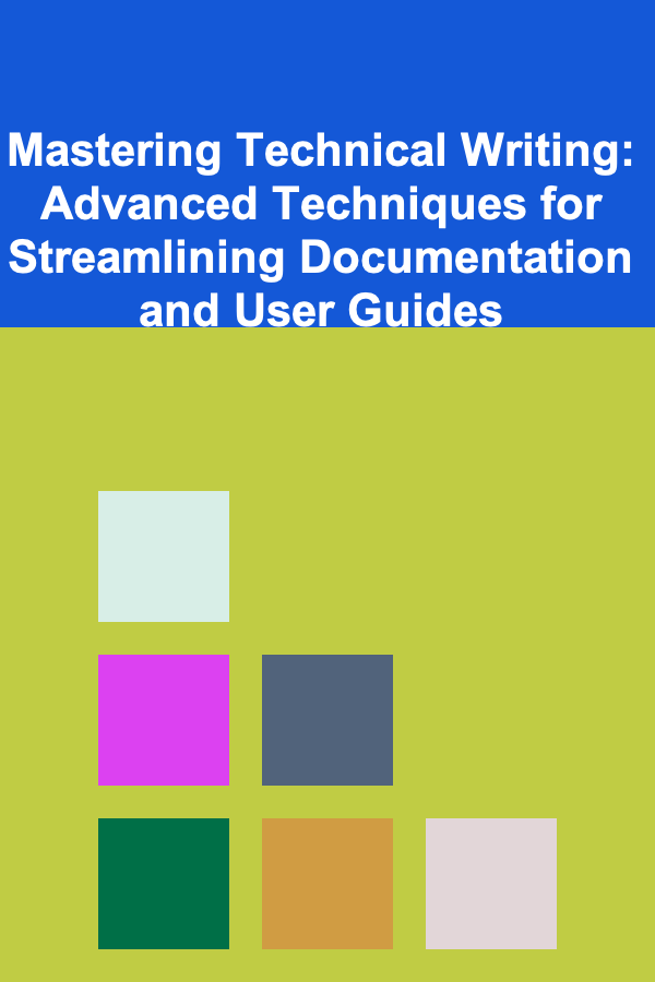 Mastering Technical Writing: Advanced Techniques for Streamlining Documentation and User Guides