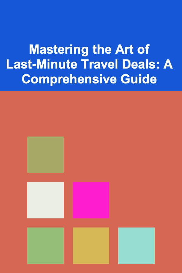 Mastering the Art of Last-Minute Travel Deals: A Comprehensive Guide