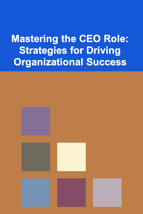 Mastering the CEO Role: Strategies for Driving Organizational Success