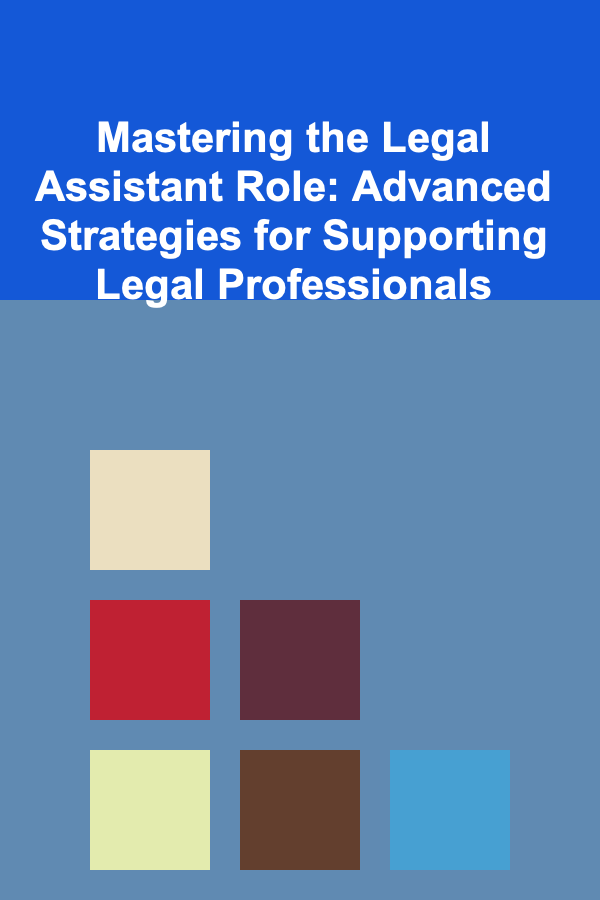 Mastering the Legal Assistant Role: Advanced Strategies for Supporting Legal Professionals