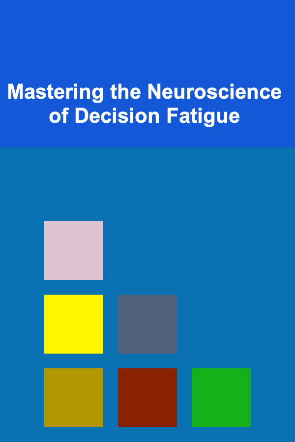 Mastering the Neuroscience of Decision Fatigue