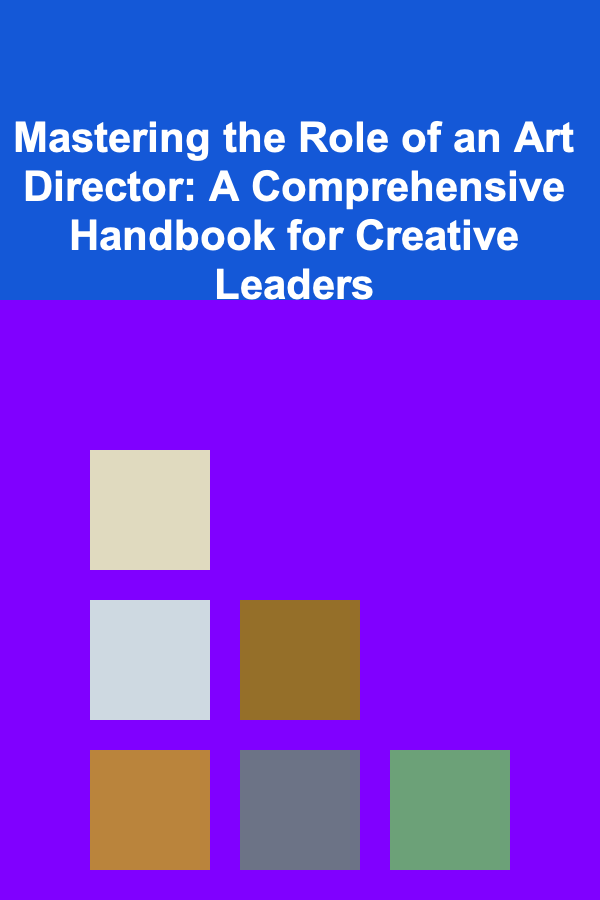 Mastering the Role of an Art Director: A Comprehensive Handbook for Creative Leaders