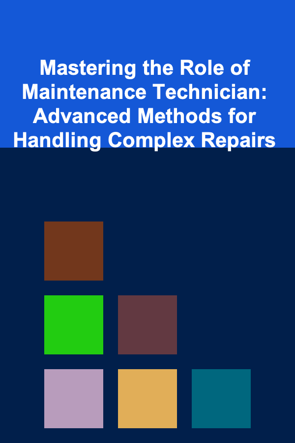 Mastering the Role of Maintenance Technician: Advanced Methods for Handling Complex Repairs
