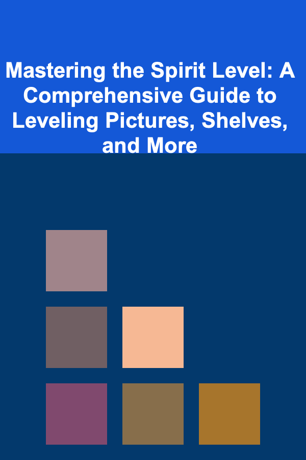 Mastering the Spirit Level: A Comprehensive Guide to Leveling Pictures, Shelves, and More