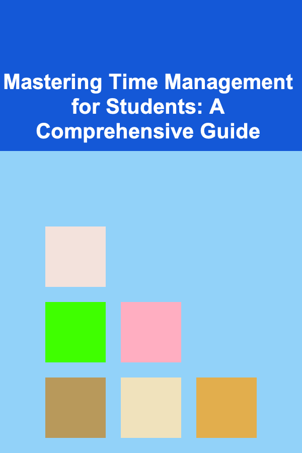 Mastering Time Management for Students: A Comprehensive Guide