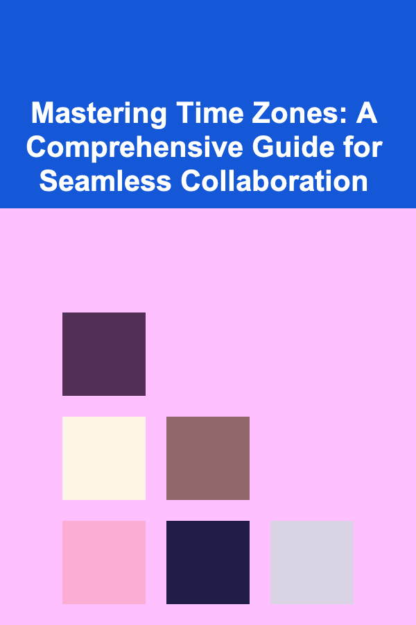 Mastering Time Zones: A Comprehensive Guide for Seamless Collaboration