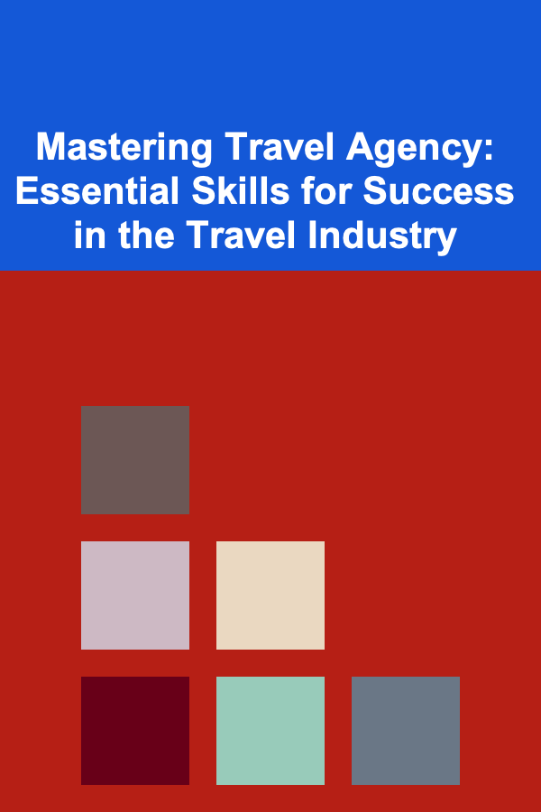 Mastering Travel Agency: Essential Skills for Success in the Travel Industry