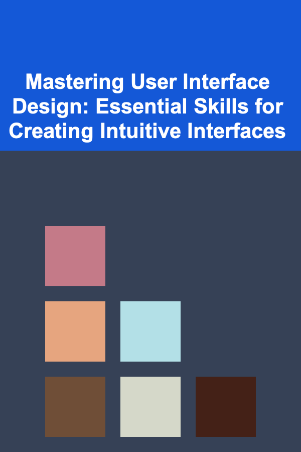 Mastering User Interface Design: Essential Skills for Creating Intuitive Interfaces
