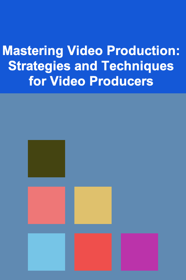 Mastering Video Production: Strategies and Techniques for Video Producers