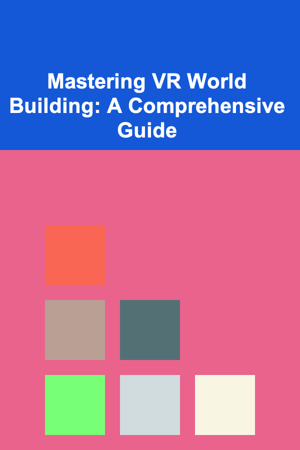 Mastering VR World Building: A Comprehensive Guide