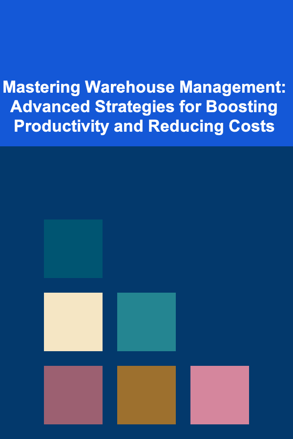 Mastering Warehouse Management: Advanced Strategies for Boosting Productivity and Reducing Costs