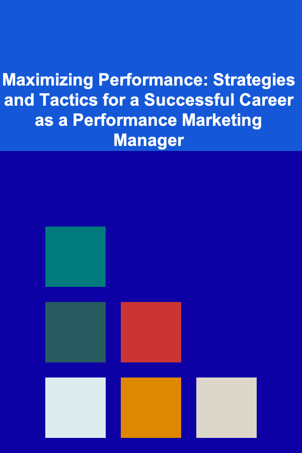 Maximizing Performance: Strategies and Tactics for a Successful Career as a Performance Marketing Manager