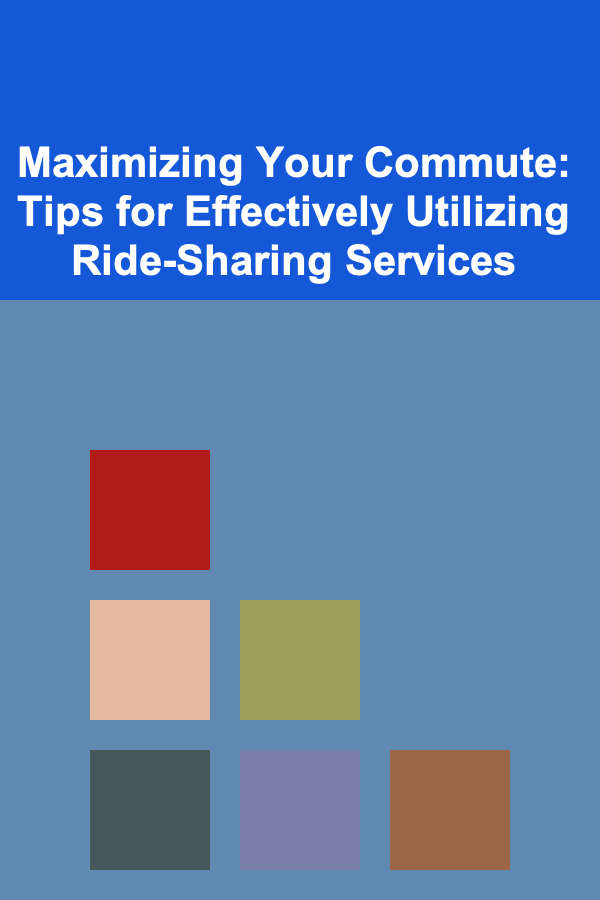 Maximizing Your Commute: Tips for Effectively Utilizing Ride-Sharing Services