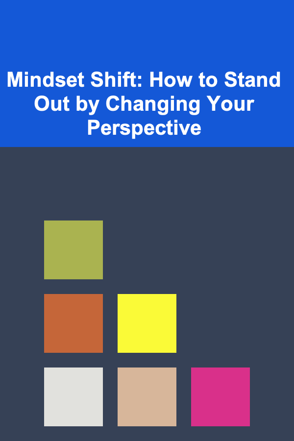 Mindset Shift: How to Stand Out by Changing Your Perspective