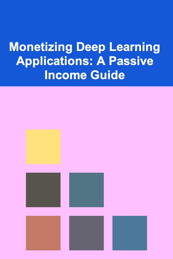Monetizing Deep Learning Applications: A Passive Income Guide