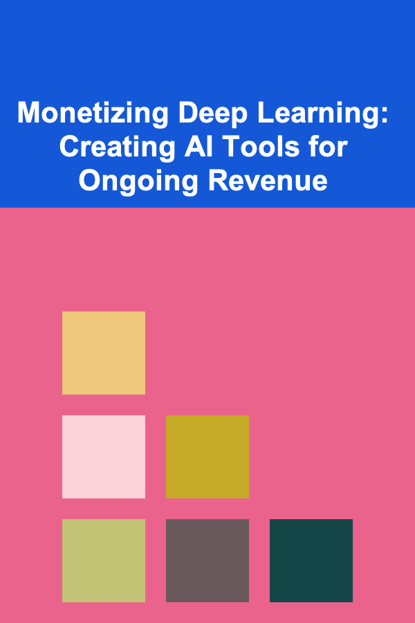 Monetizing Deep Learning: Creating AI Tools for Ongoing Revenue