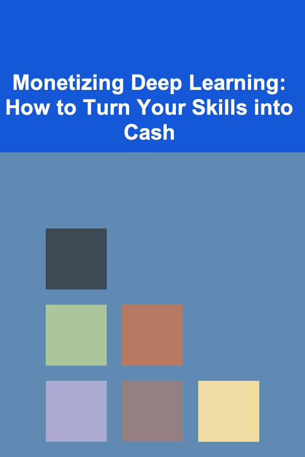 Monetizing Deep Learning: How to Turn Your Skills into Cash