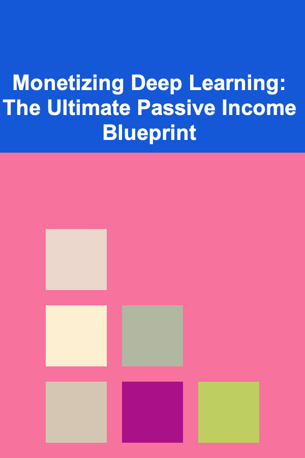 Monetizing Deep Learning: The Ultimate Passive Income Blueprint