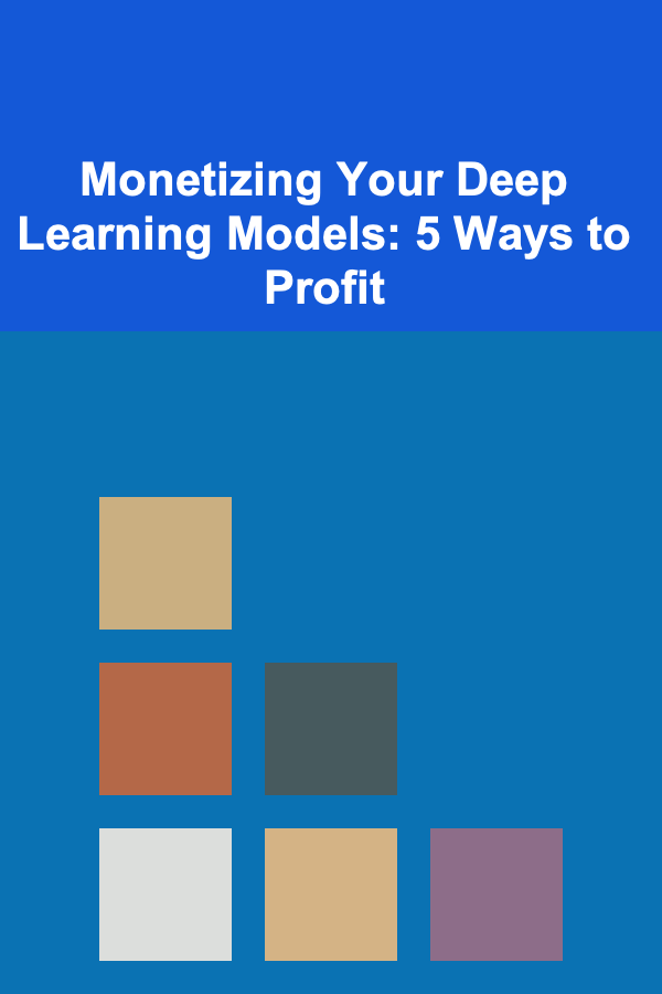 Monetizing Your Deep Learning Models: 5 Ways to Profit