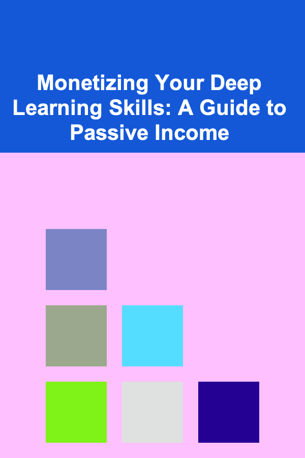 Monetizing Your Deep Learning Skills: A Guide to Passive Income