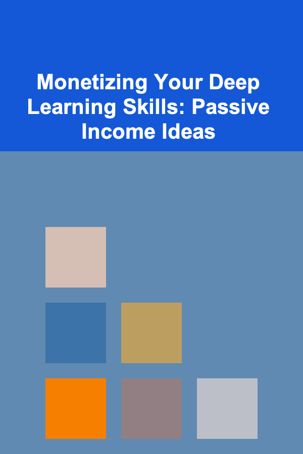 Monetizing Your Deep Learning Skills: Passive Income Ideas