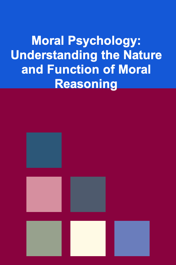 Moral Psychology: Understanding the Nature and Function of Moral Reasoning