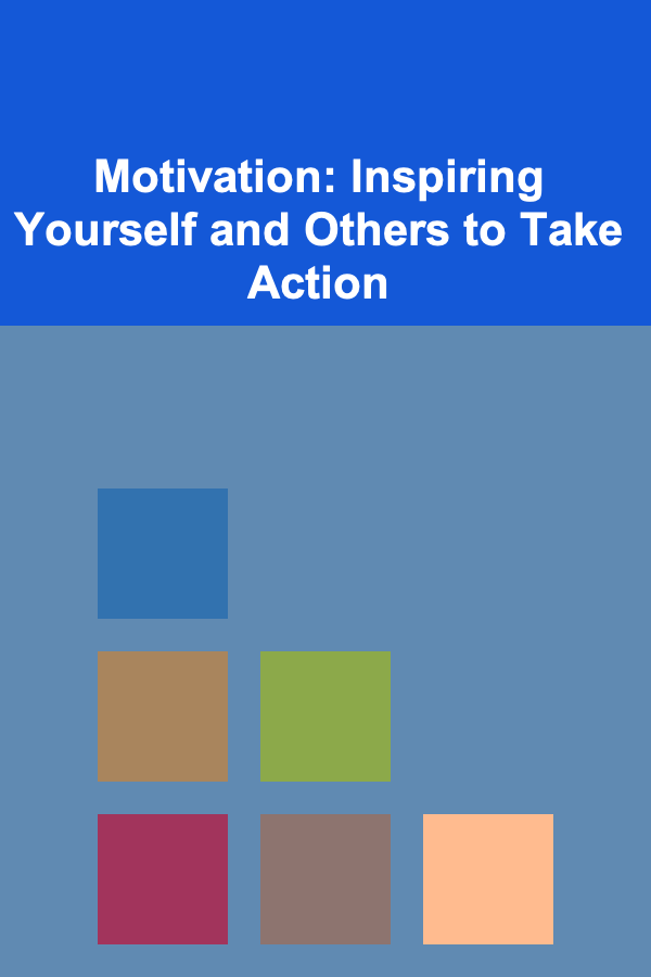 Motivation: Inspiring Yourself and Others to Take Action