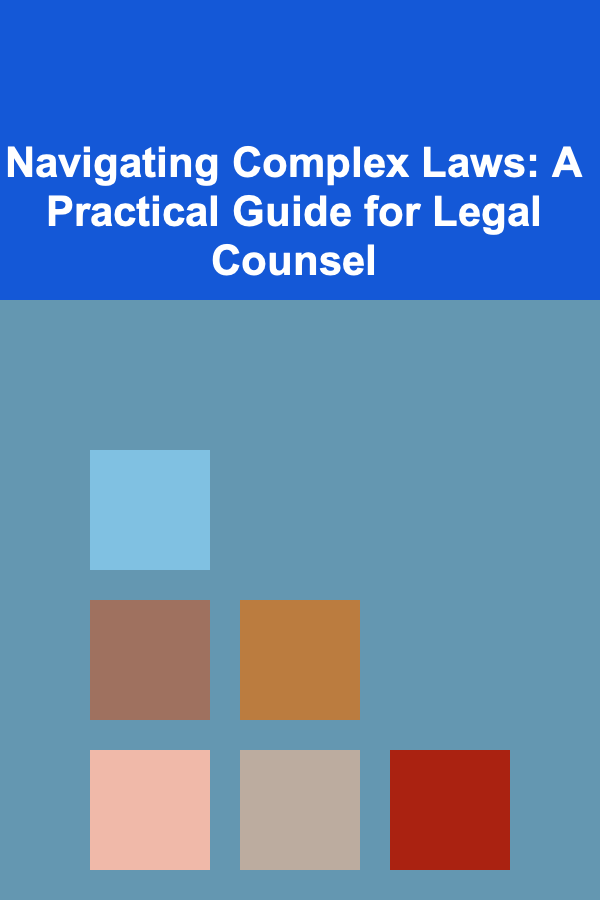 Navigating Complex Laws: A Practical Guide for Legal Counsel
