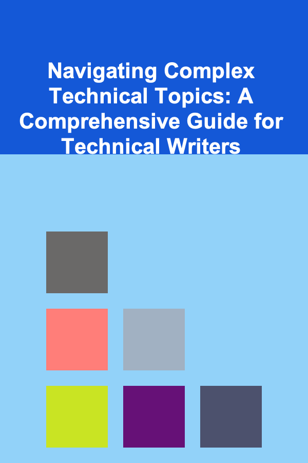 Navigating Complex Technical Topics: A Comprehensive Guide for Technical Writers