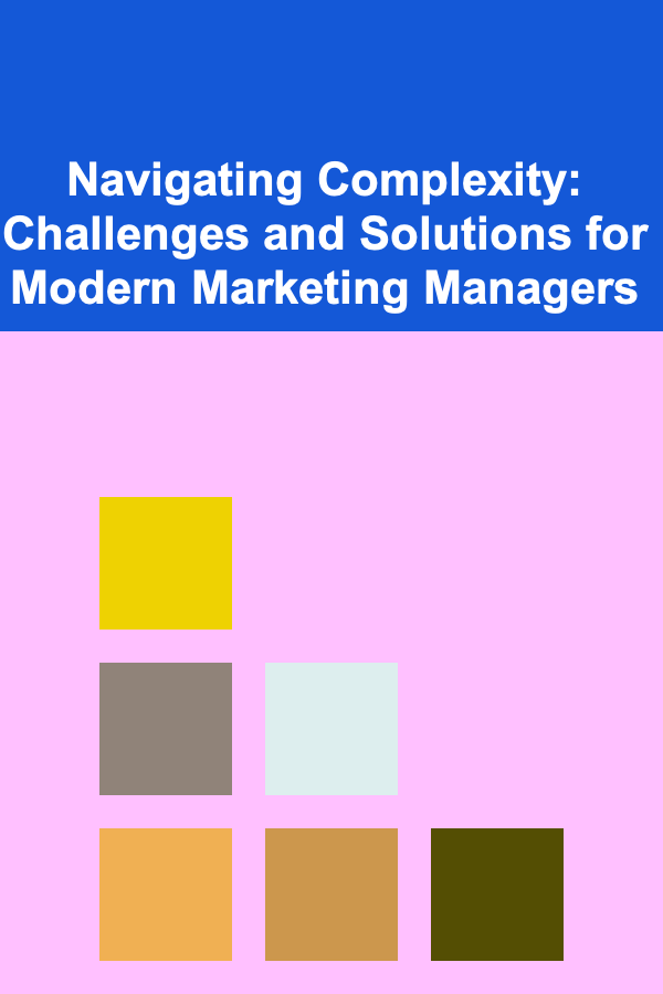 Navigating Complexity: Challenges and Solutions for Modern Marketing Managers