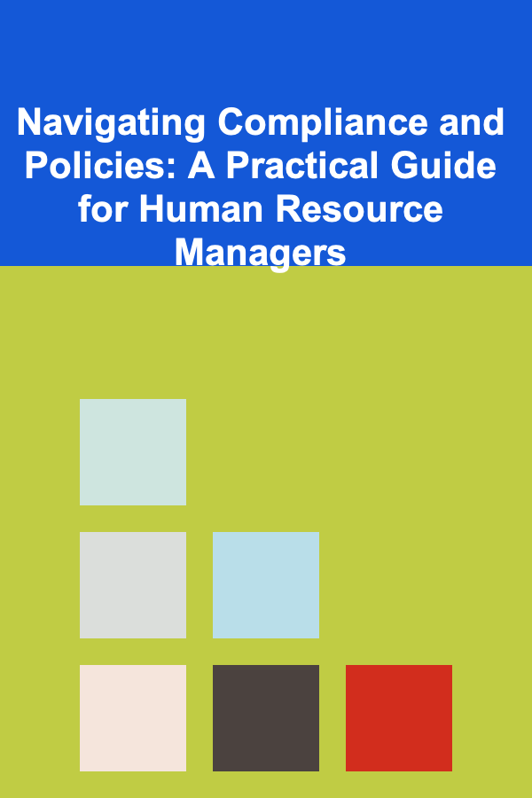 Navigating Compliance and Policies: A Practical Guide for Human Resource Managers