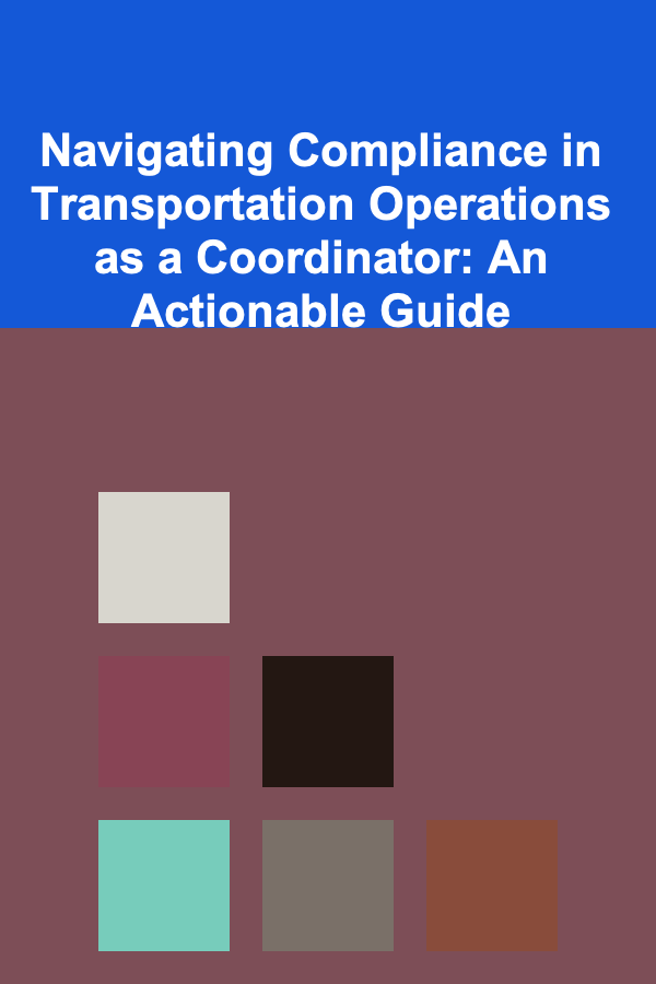 Navigating Compliance in Transportation Operations as a Coordinator: An Actionable Guide