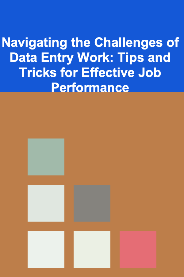Navigating the Challenges of Data Entry Work: Tips and Tricks for Effective Job Performance