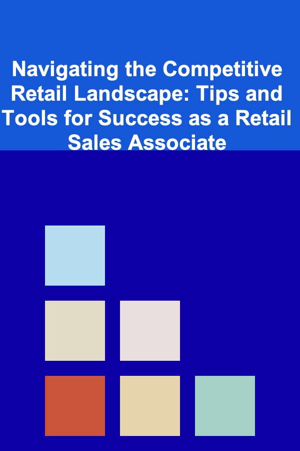 Navigating the Competitive Retail Landscape: Tips and Tools for Success as a Retail Sales Associate