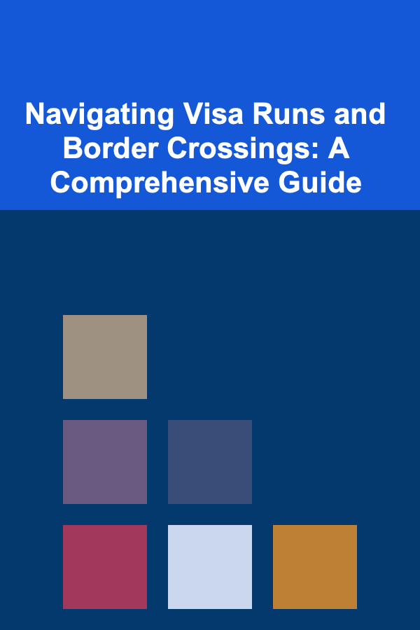 Navigating Visa Runs and Border Crossings: A Comprehensive Guide
