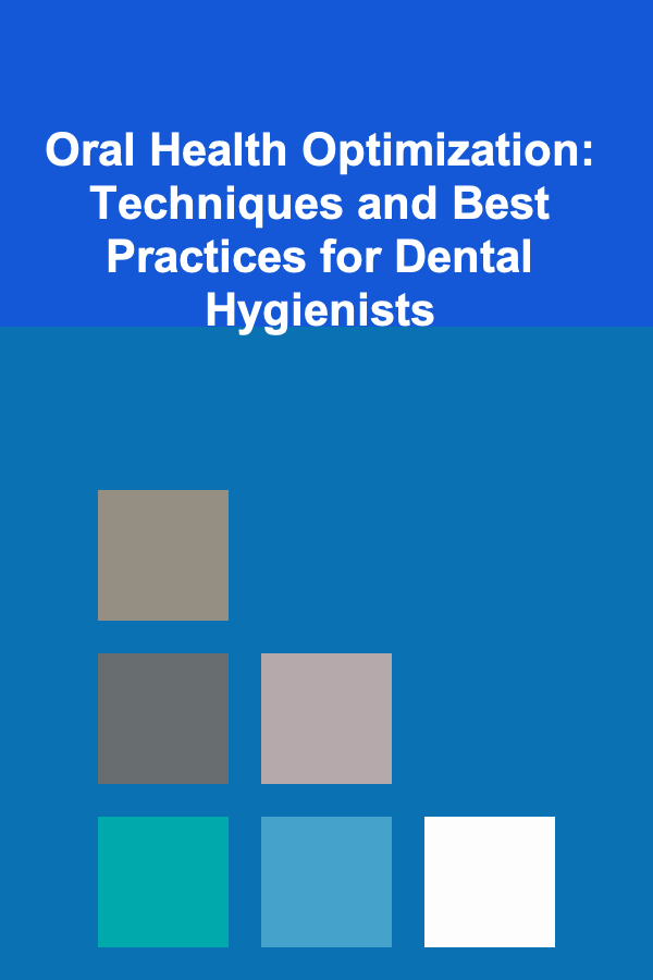 Oral Health Optimization: Techniques and Best Practices for Dental Hygienists