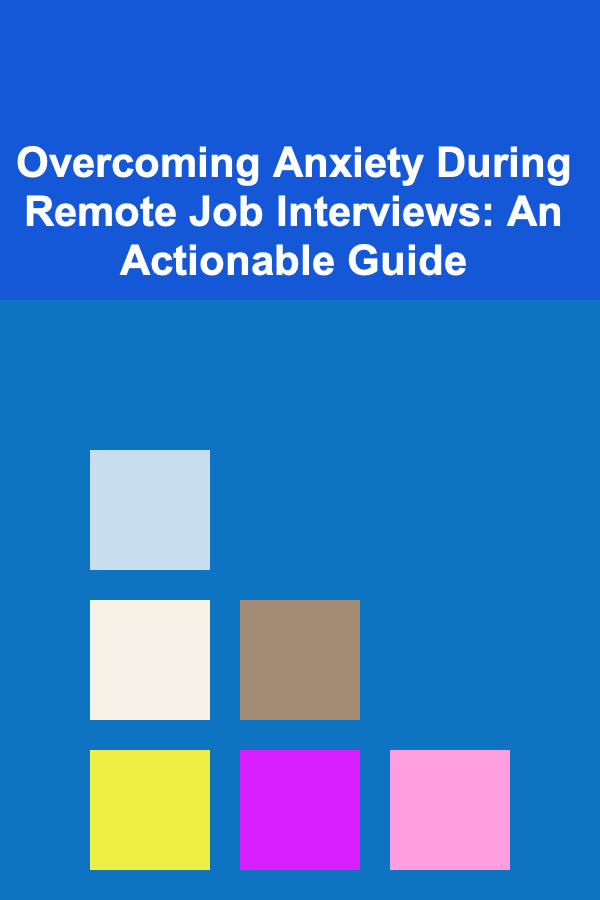 Overcoming Anxiety During Remote Job Interviews: An Actionable Guide