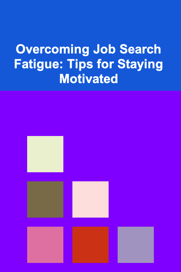 Overcoming Job Search Fatigue: Tips for Staying Motivated