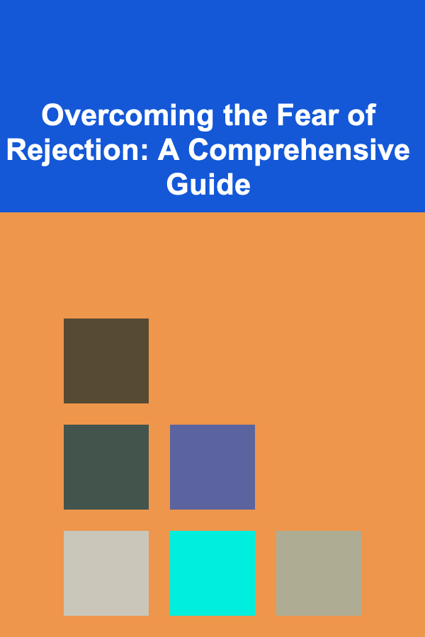 Overcoming the Fear of Rejection: A Comprehensive Guide