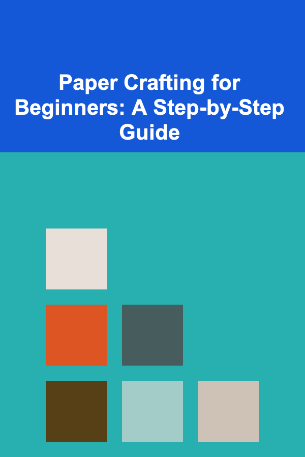 Paper Crafting for Beginners: A Step-by-Step Guide