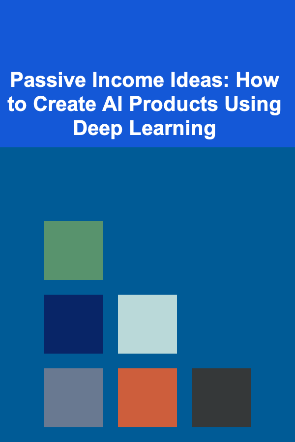 Passive Income Ideas: How to Create AI Products Using Deep Learning