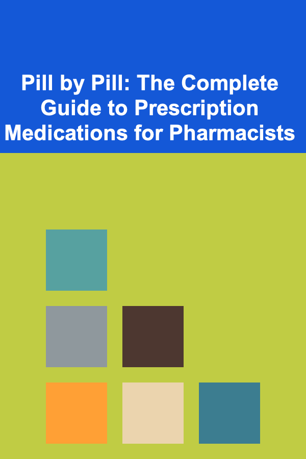 Pill by Pill: The Complete Guide to Prescription Medications for Pharmacists