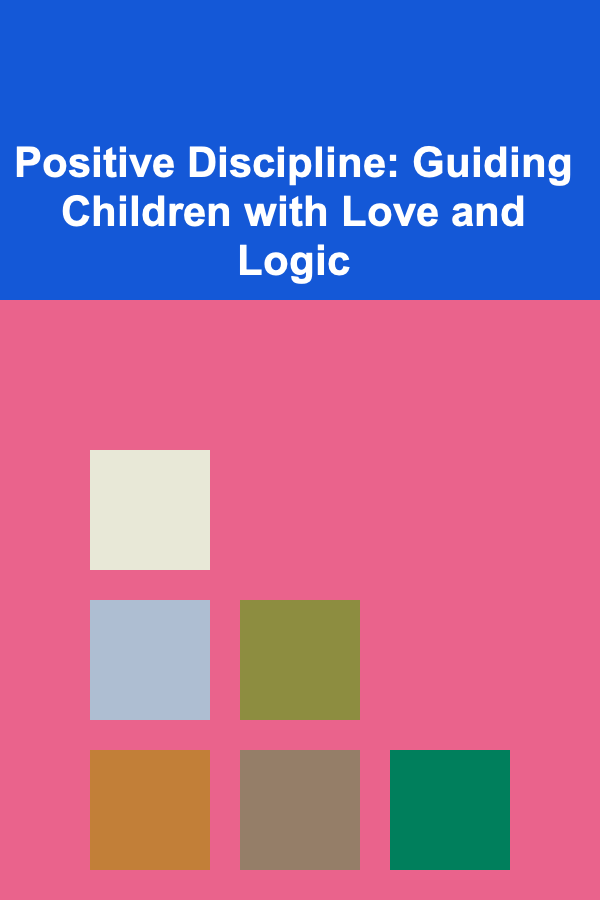 Positive Discipline: Guiding Children with Love and Logic
