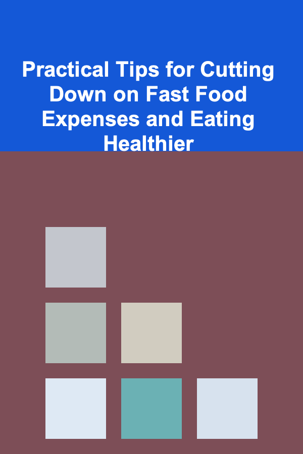 Practical Tips for Cutting Down on Fast Food Expenses and Eating Healthier