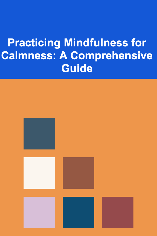 Practicing Mindfulness for Calmness: A Comprehensive Guide