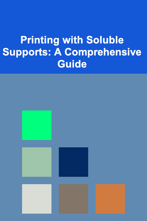 Printing with Soluble Supports: A Comprehensive Guide