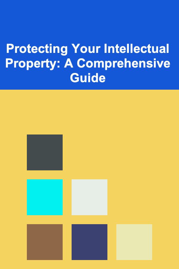 Protecting Your Intellectual Property: A Comprehensive Guide