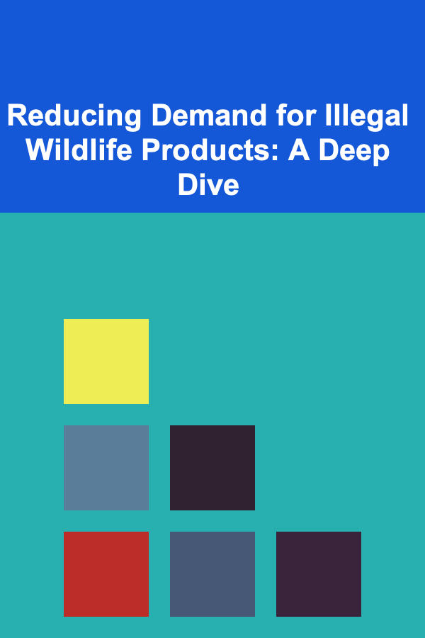 Reducing Demand for Illegal Wildlife Products: A Deep Dive
